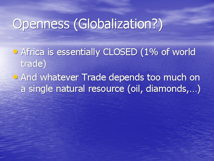 Openness (Globalization? ) • Africa is essentially CLOSED (1% of world trade) • And