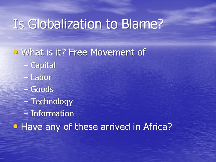 Is Globalization to Blame? • What is it? Free Movement of – Capital –