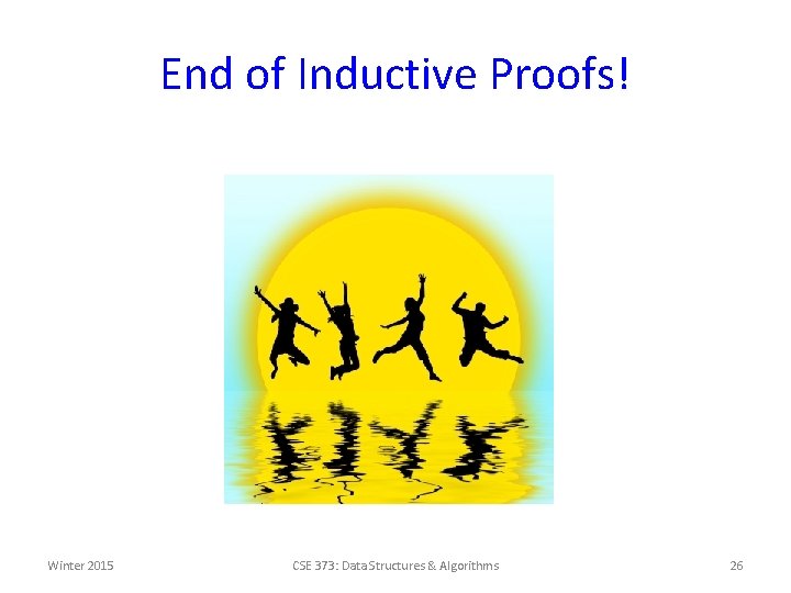 End of Inductive Proofs! Winter 2015 CSE 373: Data Structures & Algorithms 26 