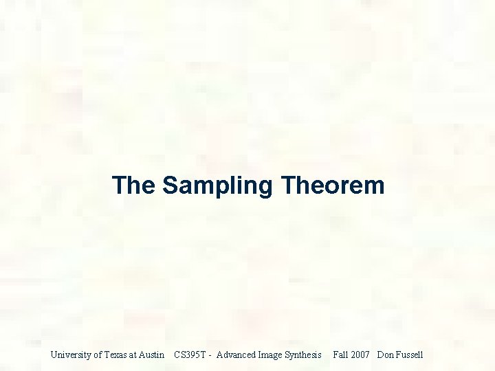 The Sampling Theorem University of Texas at Austin CS 395 T - Advanced Image