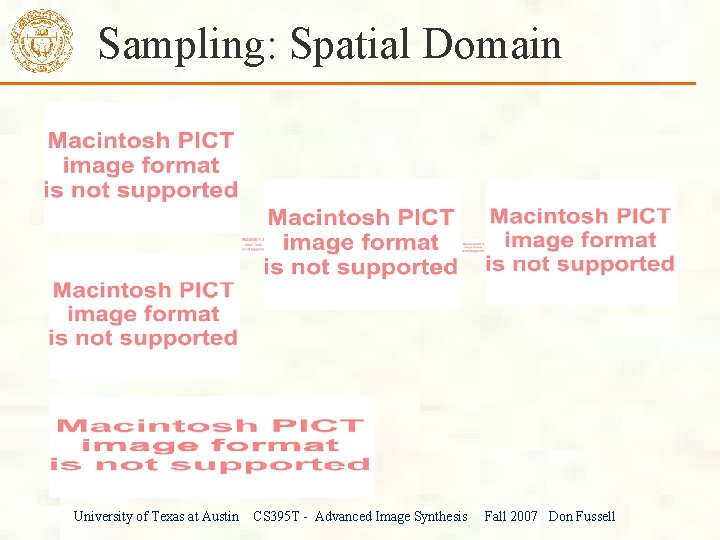 Sampling: Spatial Domain University of Texas at Austin CS 395 T - Advanced Image