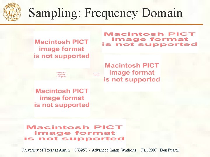 Sampling: Frequency Domain University of Texas at Austin CS 395 T - Advanced Image