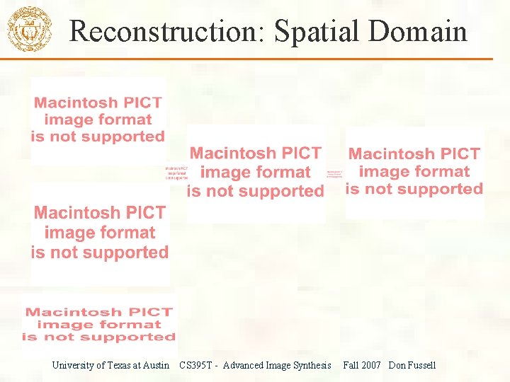 Reconstruction: Spatial Domain University of Texas at Austin CS 395 T - Advanced Image