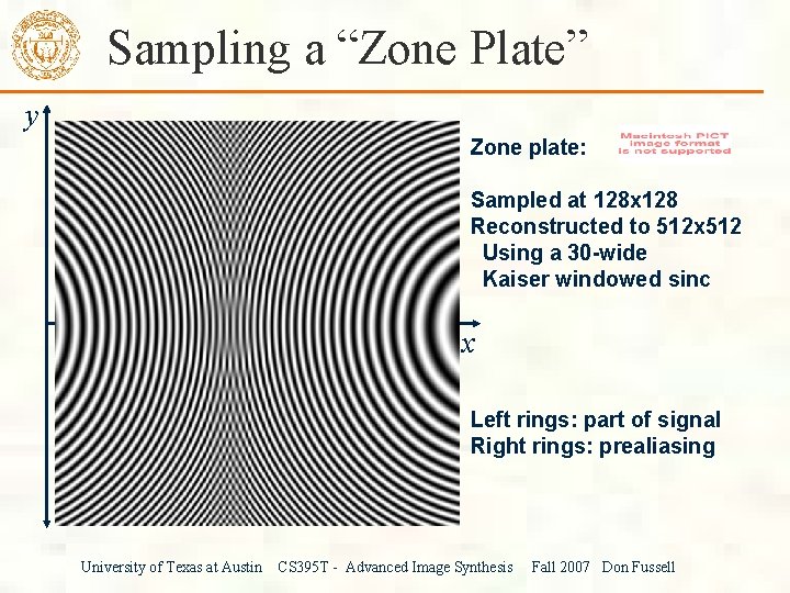 Sampling a “Zone Plate” y Zone plate: Sampled at 128 x 128 Reconstructed to