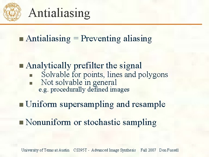 Antialiasing = Preventing aliasing Analytically prefilter the signal Solvable for points, lines and polygons