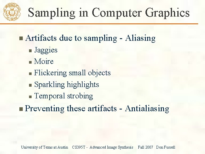 Sampling in Computer Graphics Artifacts due to sampling - Aliasing Jaggies Moire Flickering small