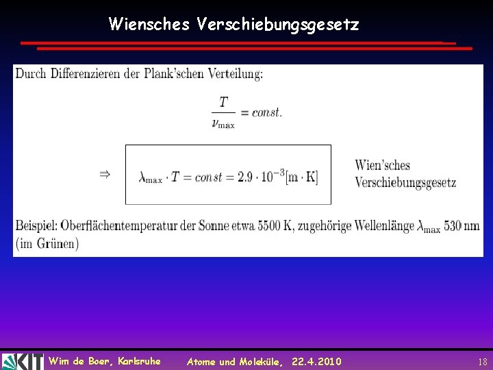 Wiensches Verschiebungsgesetz Wim de Boer, Karlsruhe Atome und Moleküle, 22. 4. 2010 18 