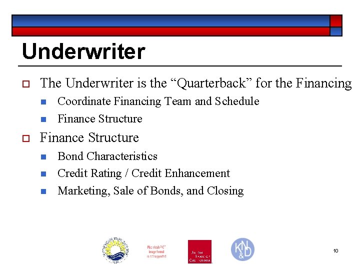 Underwriter o The Underwriter is the “Quarterback” for the Financing n n o Coordinate