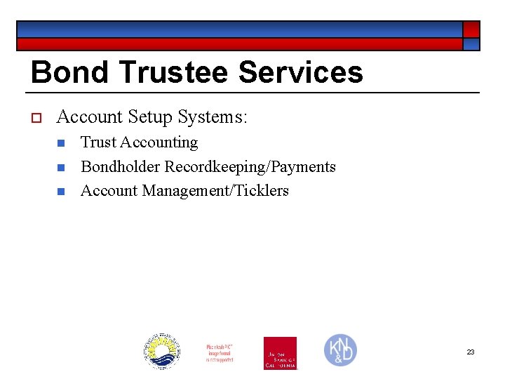 Bond Trustee Services o Account Setup Systems: n n n Trust Accounting Bondholder Recordkeeping/Payments