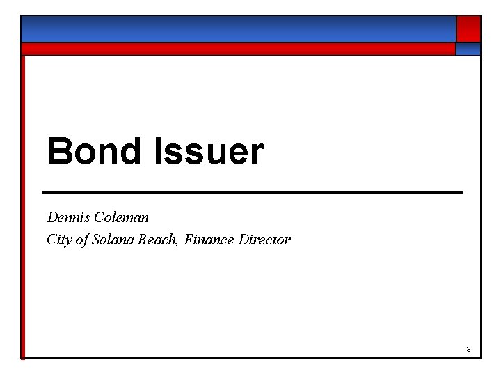 Bond Issuer Dennis Coleman City of Solana Beach, Finance Director 3 