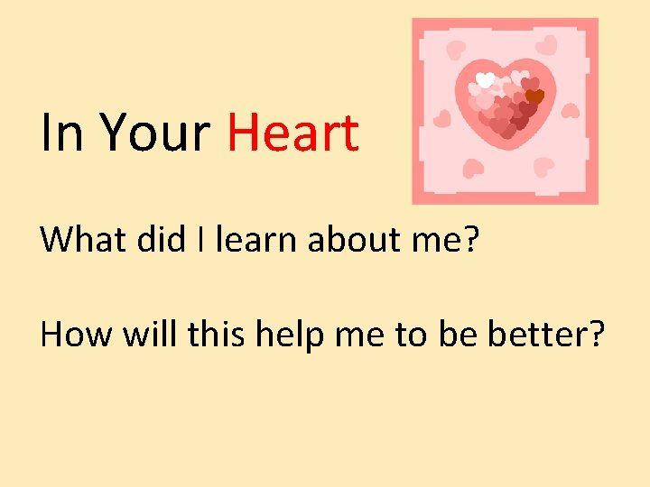 In Your Heart What did I learn about me? How will this help me