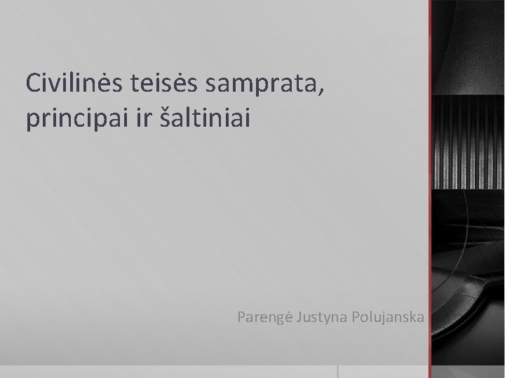 Civilinės teisės samprata, principai ir šaltiniai Parengė Justyna Polujanska 