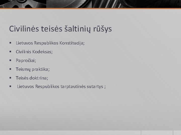 Civilinės teisės šaltinių rūšys § Lietuvos Respublikos Konstitucija; § Civilinis Kodeksas; § Papročiai; §