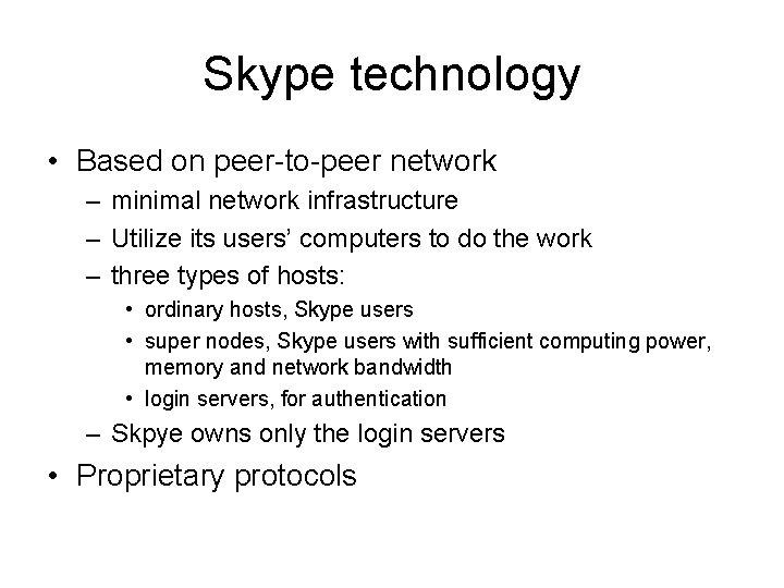 Skype technology • Based on peer-to-peer network – minimal network infrastructure – Utilize its