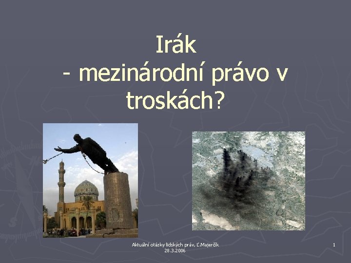 Irák - mezinárodní právo v troskách? Aktuální otázky lidských práv, Ľ. Majerčík 28. 3.