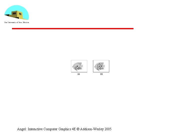 Angel: Interactive Computer Graphics 4 E © Addison-Wesley 2005 
