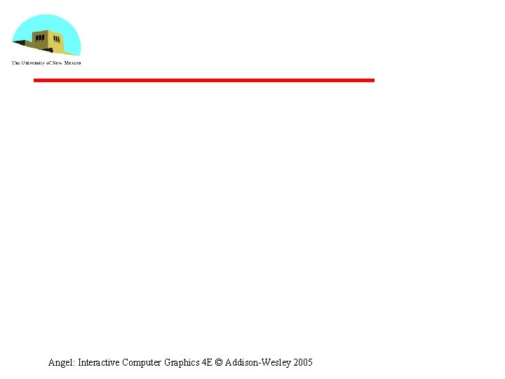 Angel: Interactive Computer Graphics 4 E © Addison-Wesley 2005 
