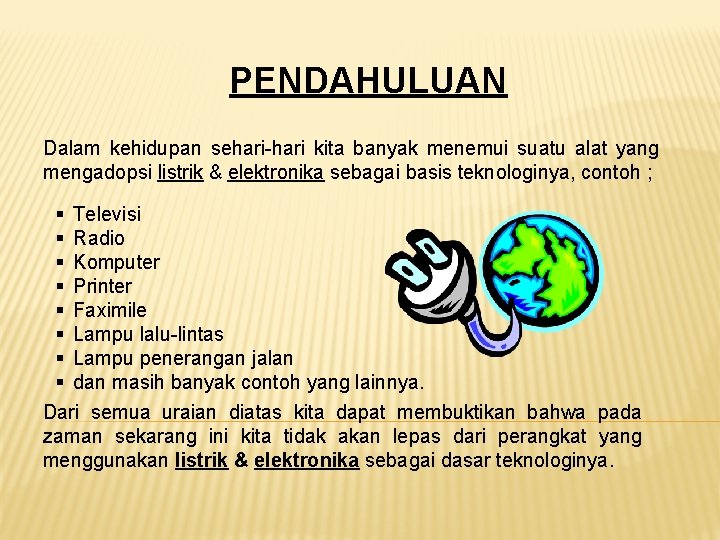 PENDAHULUAN Dalam kehidupan sehari-hari kita banyak menemui suatu alat yang mengadopsi listrik & elektronika