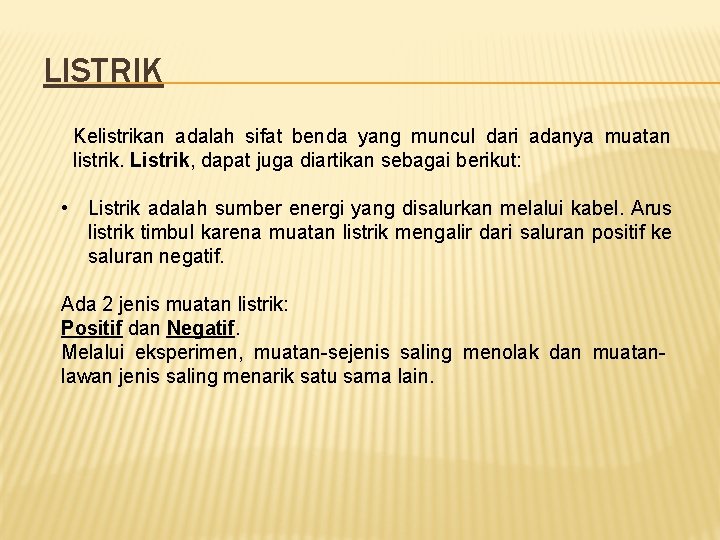 LISTRIK Kelistrikan adalah sifat benda yang muncul dari adanya muatan listrik. Listrik, dapat juga