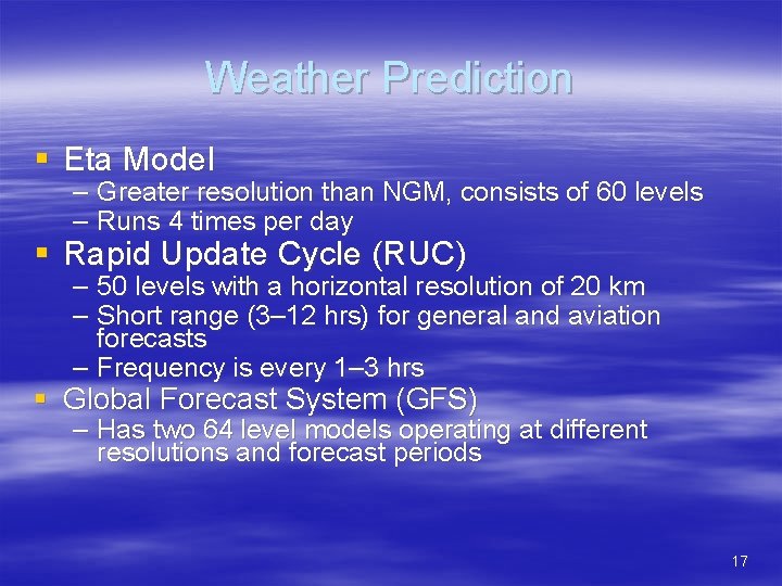 Weather Prediction § Eta Model – Greater resolution than NGM, consists of 60 levels