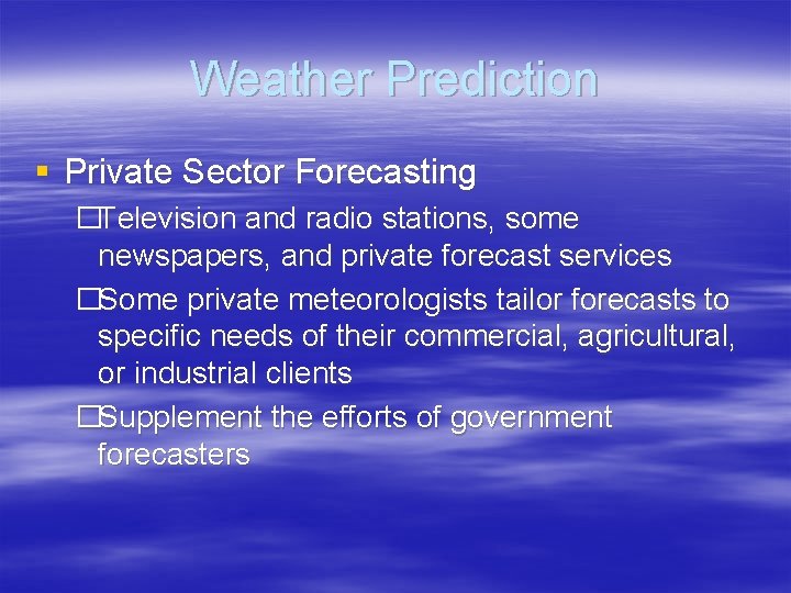 Weather Prediction § Private Sector Forecasting �Television and radio stations, some newspapers, and private