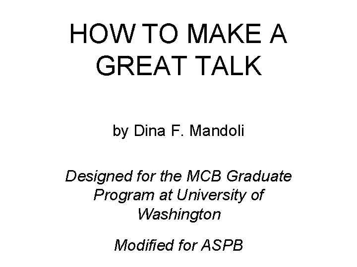 HOW TO MAKE A GREAT TALK by Dina F. Mandoli Designed for the MCB