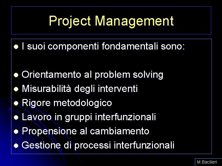 Project Management l I suoi componenti fondamentali sono: Orientamento al problem solving l Misurabilità