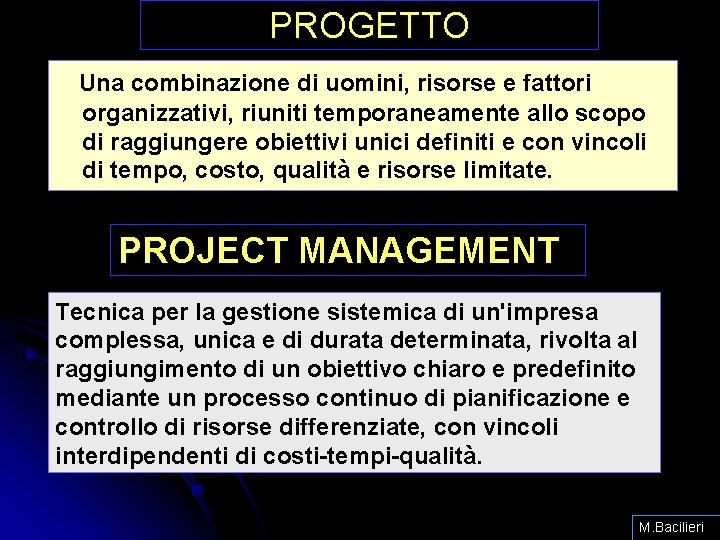 PROGETTO Una combinazione di uomini, risorse e fattori organizzativi, riuniti temporaneamente allo scopo di