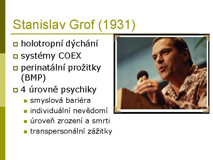 Stanislav Grof (1931) holotropní dýchání p systémy COEX p perinatální prožitky (BMP) p 4