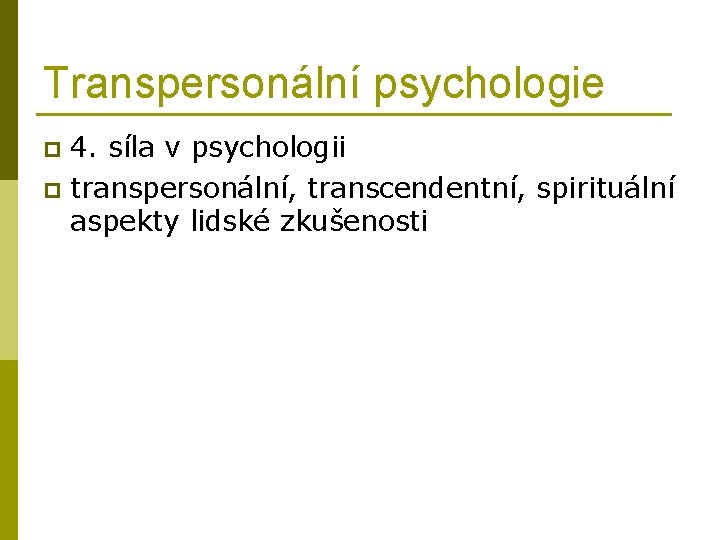 Transpersonální psychologie 4. síla v psychologii p transpersonální, transcendentní, spirituální aspekty lidské zkušenosti p