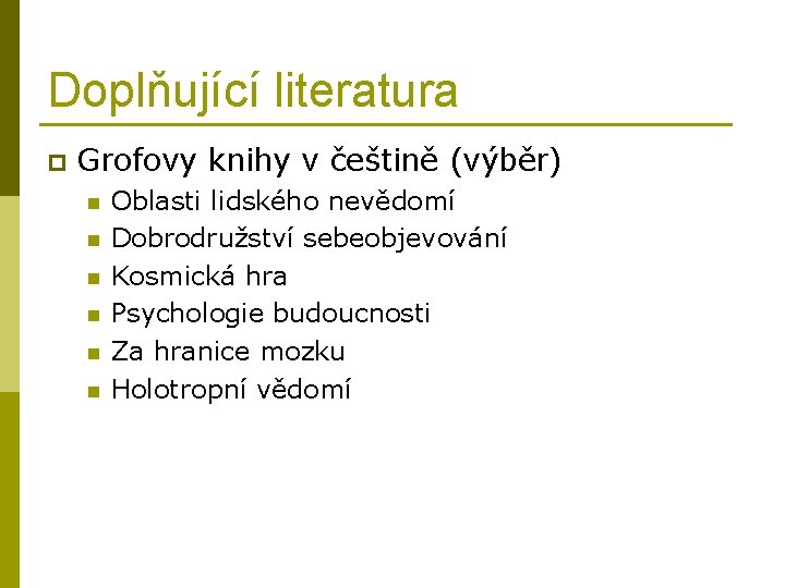Doplňující literatura p Grofovy knihy v češtině (výběr) n n n Oblasti lidského nevědomí