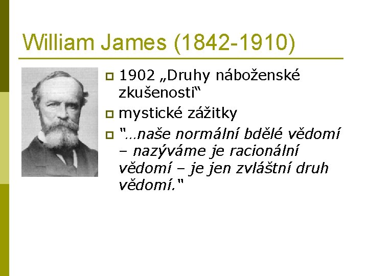 William James (1842 -1910) 1902 „Druhy náboženské zkušenosti“ p mystické zážitky p “…naše normální