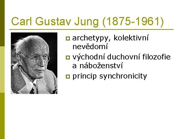 Carl Gustav Jung (1875 -1961) archetypy, kolektivní nevědomí p východní duchovní filozofie a náboženství