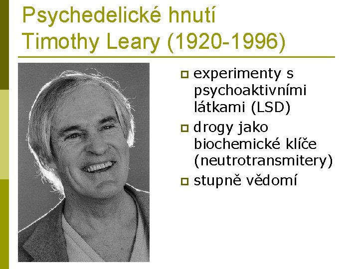 Psychedelické hnutí Timothy Leary (1920 -1996) experimenty s psychoaktivními látkami (LSD) p drogy jako