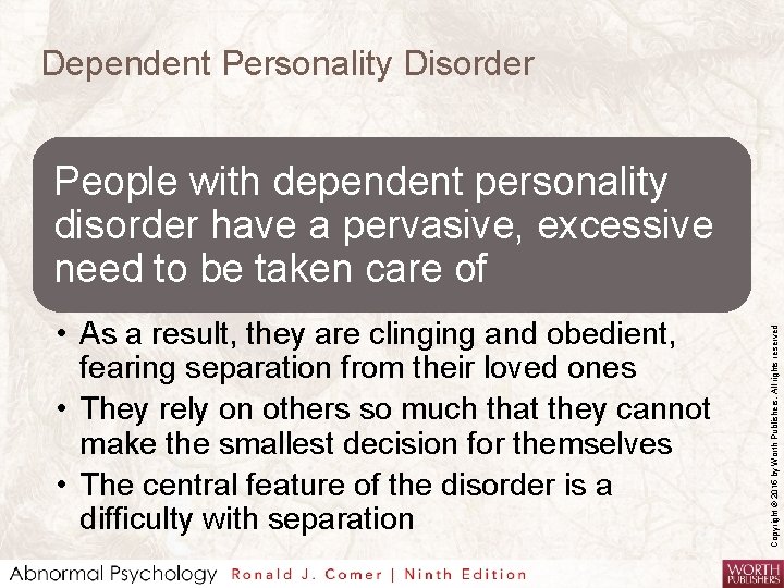 Dependent Personality Disorder • As a result, they are clinging and obedient, fearing separation