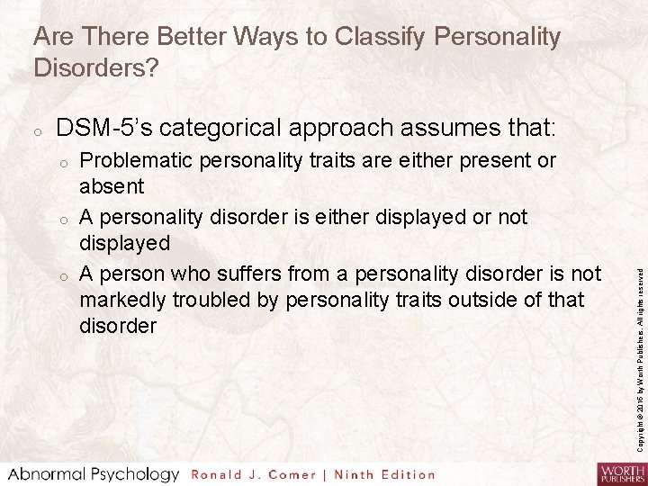 Are There Better Ways to Classify Personality Disorders? DSM-5’s categorical approach assumes that: o