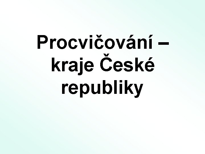 Procvičování – kraje České republiky 