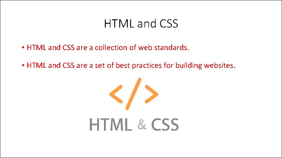 HTML and CSS • HTML and CSS are a collection of web standards. •