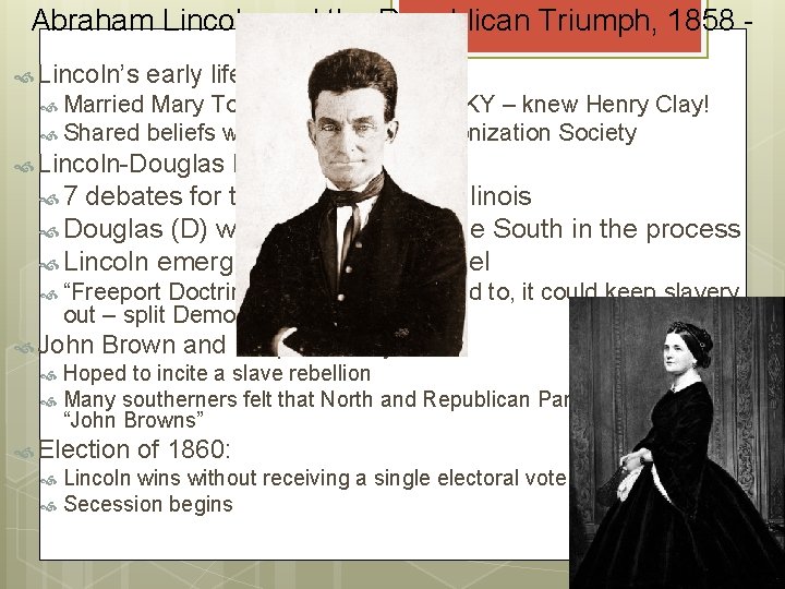 Abraham Lincoln and the Republican Triumph, 1858 1860 Lincoln’s early life: Married Mary Todd