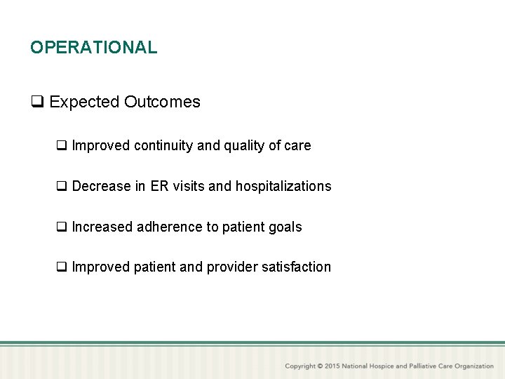 OPERATIONAL q Expected Outcomes q Improved continuity and quality of care q Decrease in