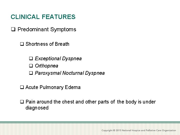 CLINICAL FEATURES q Predominant Symptoms q Shortness of Breath q Exceptional Dyspnea q Orthopnea