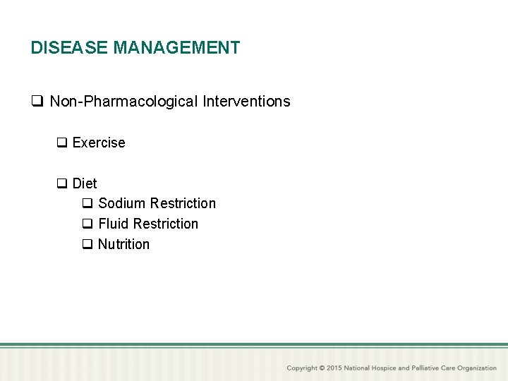 DISEASE MANAGEMENT q Non-Pharmacological Interventions q Exercise q Diet q Sodium Restriction q Fluid