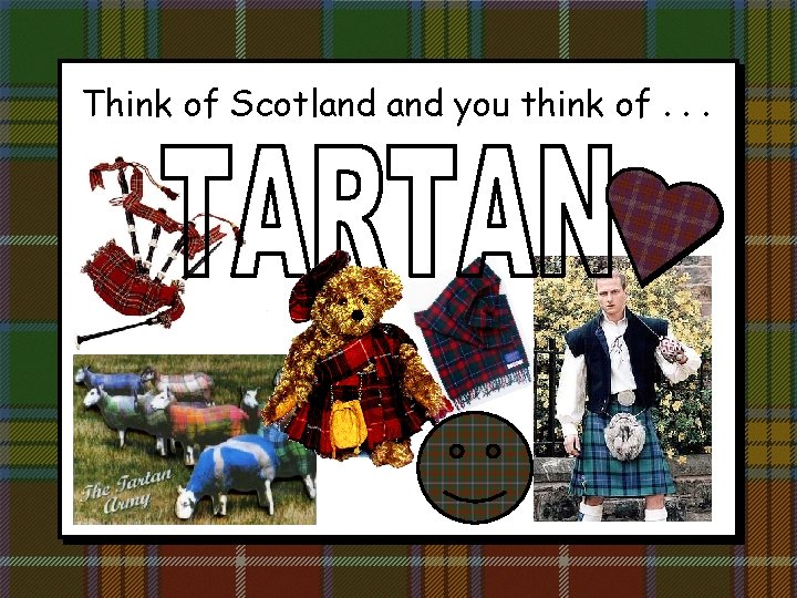 Think of Scotland you think of. . . 