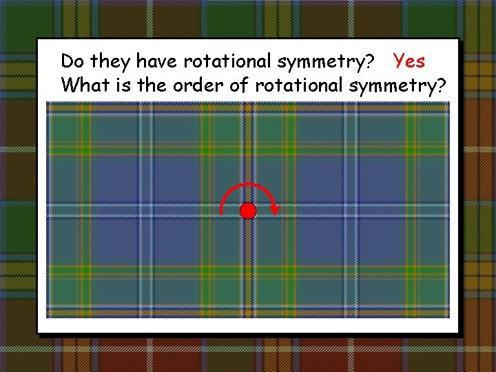 Do they have rotational symmetry? Yes What is the order of rotational symmetry? 