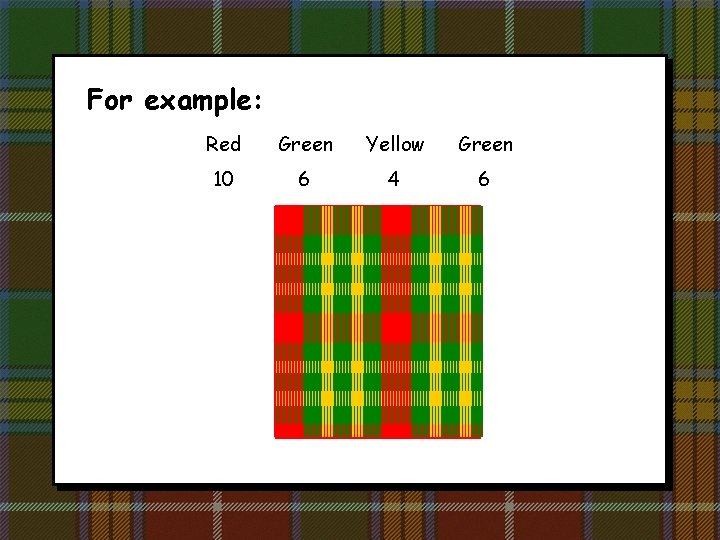 For example: Red Green Yellow Green 10 6 4 6 