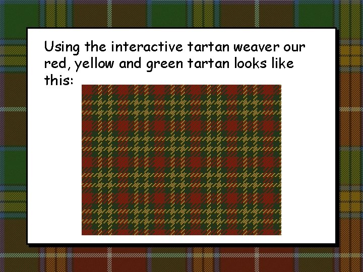 Using the interactive tartan weaver our red, yellow and green tartan looks like this: