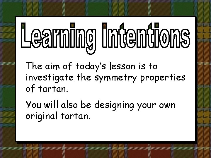 The aim of today’s lesson is to investigate the symmetry properties of tartan. You