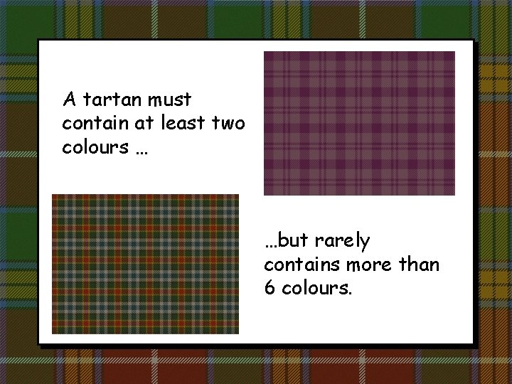 A tartan must contain at least two colours … …but rarely contains more than