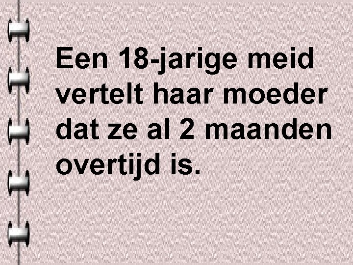 Een 18 -jarige meid vertelt haar moeder dat ze al 2 maanden overtijd is.