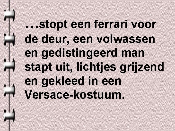 …stopt een ferrari voor de deur, een volwassen en gedistingeerd man stapt uit, lichtjes